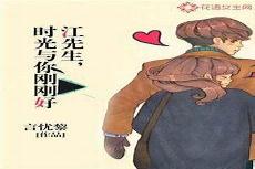 亲爱的江先生繁华锦世晋江文学城